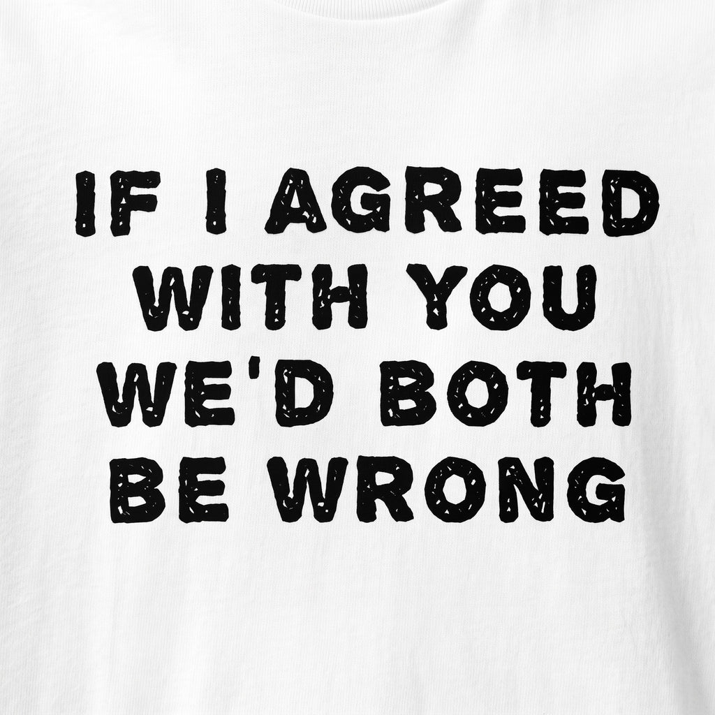 If I Agreed With You We'd Both Be Wrong print close up, black ink on white cotton