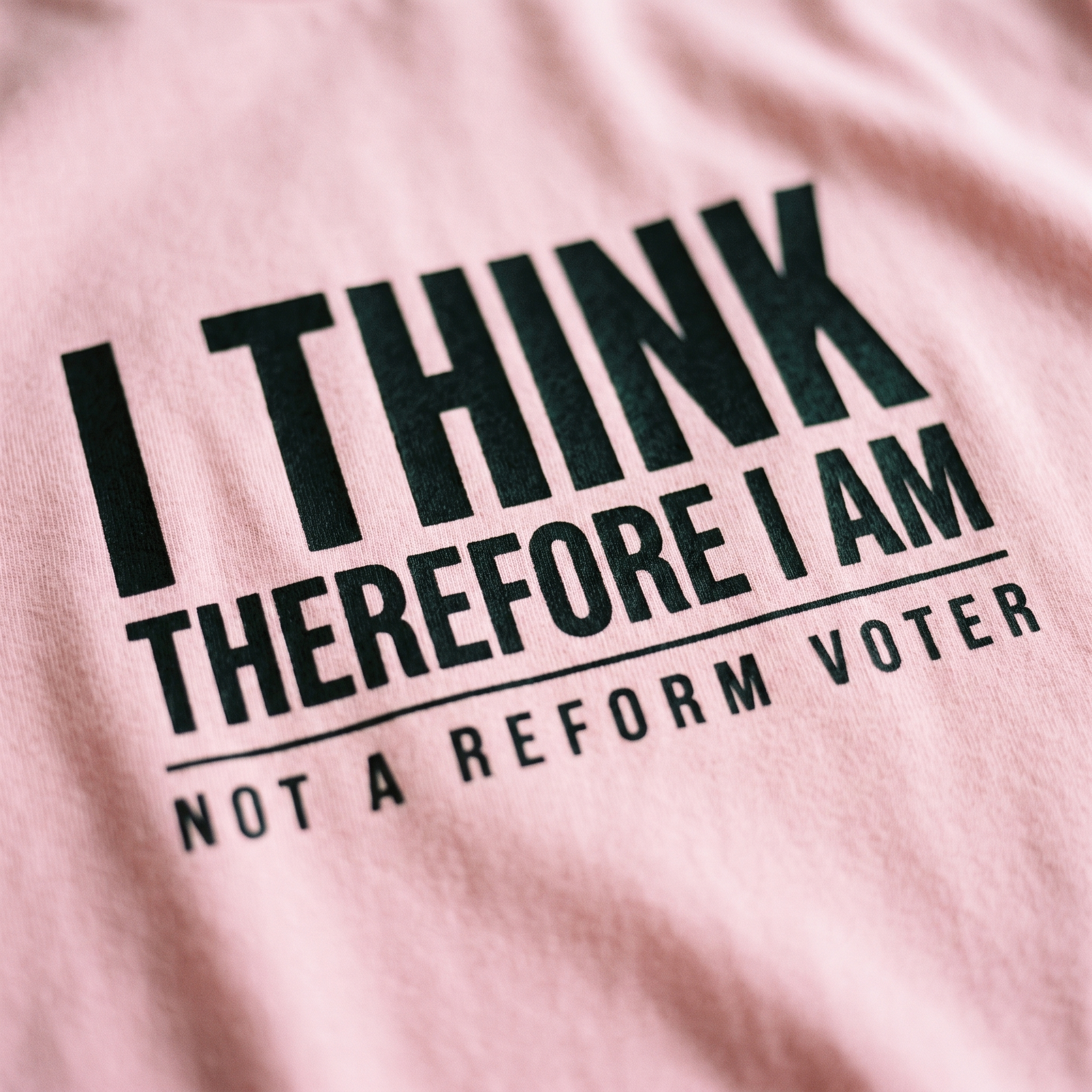 I Think Therefore I Am Not a Reform Voter print filling the frame on pink cotton fabric, Very Brexit Problems