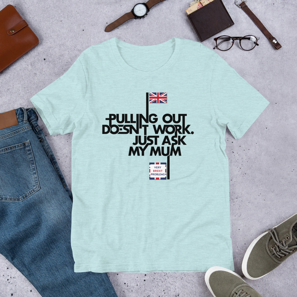 Pulling out is Ineffective Unisex T-Shirt