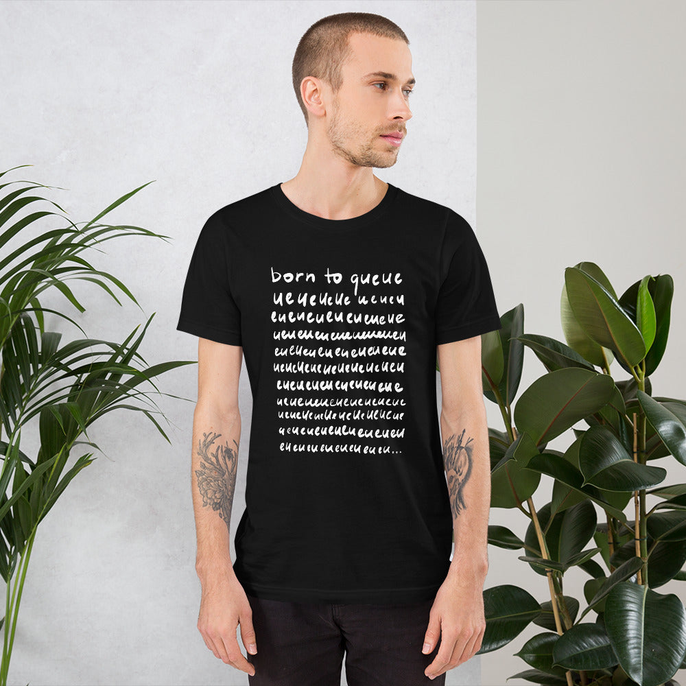 Born to queue Unisex T-Shirt