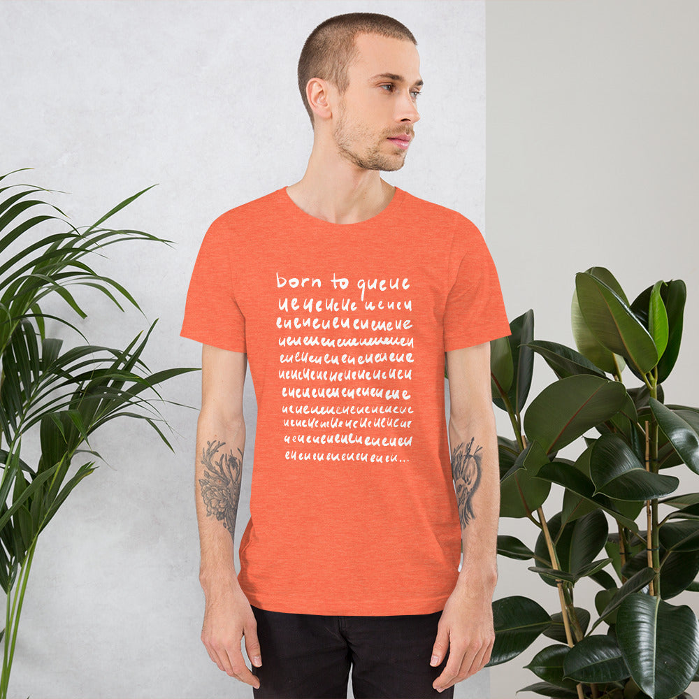 Born to queue Unisex T-Shirt
