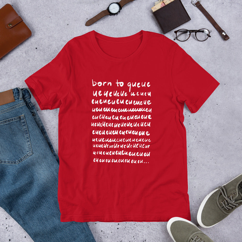 Born to queue Unisex T-Shirt