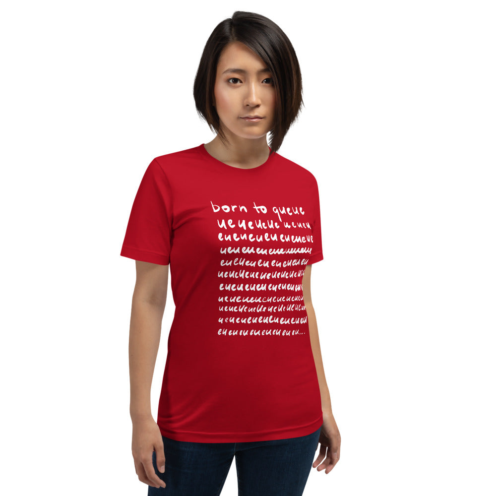 Born to queue Unisex T-Shirt