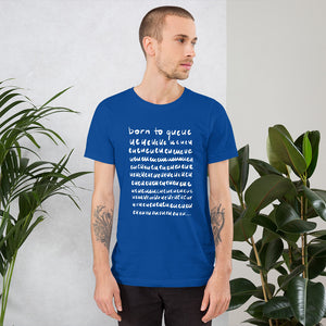 Born to queue Unisex T-Shirt