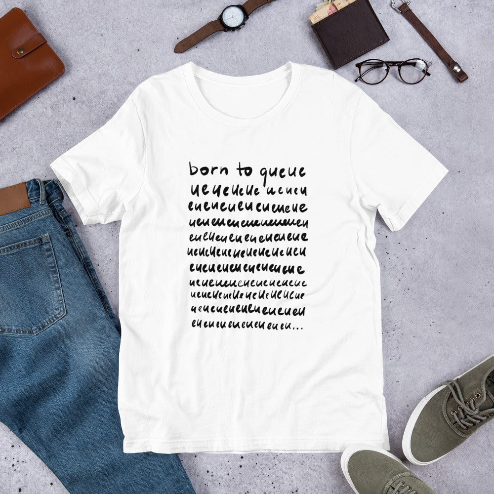 Born to queue Unisex T-Shirt